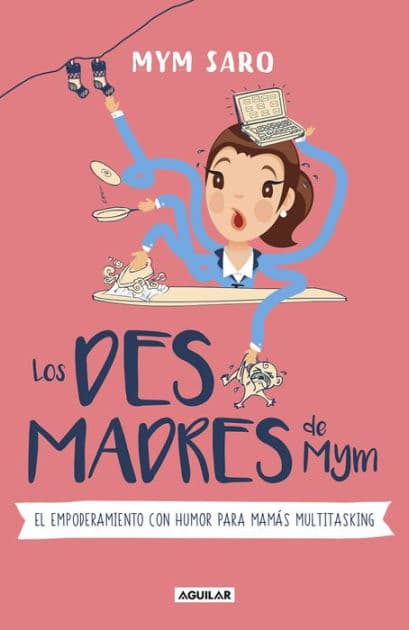 Los desmadres de Mym: El empoderamiento con humor para mamás multitasking by Mym Saro