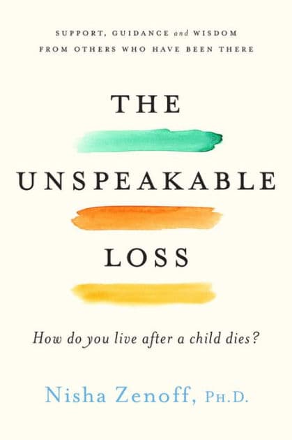The Unspeakable Loss: How Do You Live After a Child Dies? by Nisha Zenoff