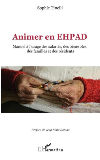 Animer en EHPAD: Manuel à l'usage des salariés, des bénévoles, des familles et des résidents by Sophie Tinelli