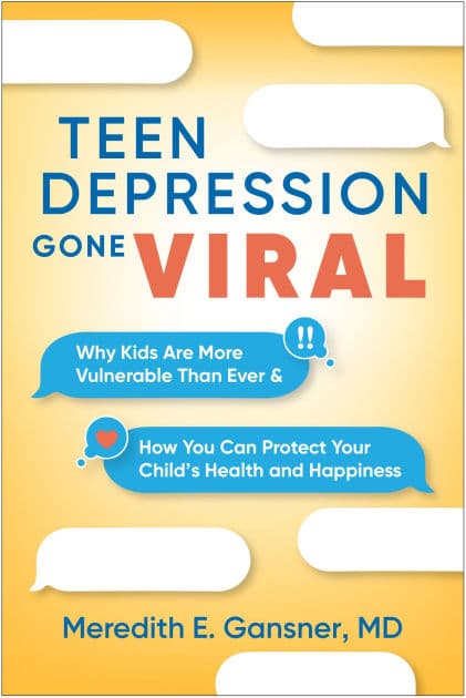 Teen Depression Gone Viral: Why Kids Are More Vulnerable Than Ever and How You Can Protect Your Child's Health and Happiness by Meredith E. Gansner MD