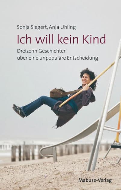 Ich will kein Kind: Dreizehn Geschichten über eine unpopuläre Entscheidung by Sonja Siegert