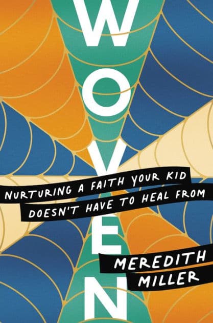 Woven: Nurturing a Faith Your Kid Doesn't Have to Heal From by Meredith Miller