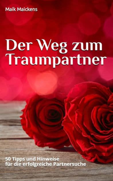 Der Weg zum Traumpartner: 50 Tipps und Hinweise für die erfolgreiche Partnersuche by Maik Maickens