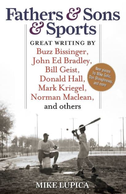 Fathers & Sons & Sports: Great Writing by Buzz Bissinger, John Ed Bradley, Bill Geist, Donald Hall, Mark Kriegel, Norman Maclean, and others by Mike Lupica