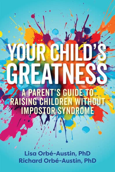 Your Child's Greatness: A Parent's Guide to Raising Children without Impostor Syndrome by Lisa Orbé-Austin PhD