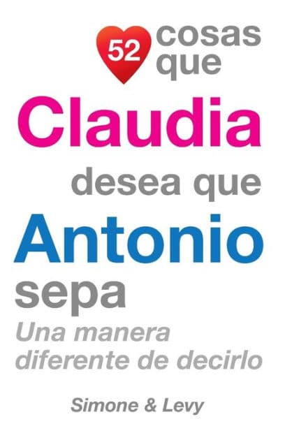 52 Cosas Que Claudia Desea Que Antonio Sepa: Una Manera Diferente de Decirlo by Simone