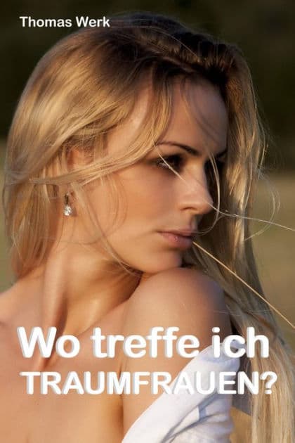 Wo treffe ich Traumfrauen?: Ein Navigator, um sie zu finden ... by Thomas Werk