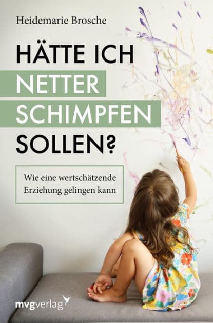 Hätte ich netter schimpfen sollen?: Wie eine wertschätzende Erziehung gelingen kann by Heidemarie Brosche