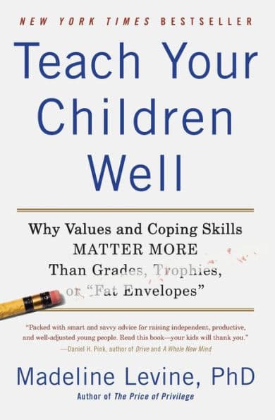 Teach Your Children Well: Why Values and Coping Skills Matter More Than Grades, Trophies, or "Fat Envelopes" by Madeline Levine PhD