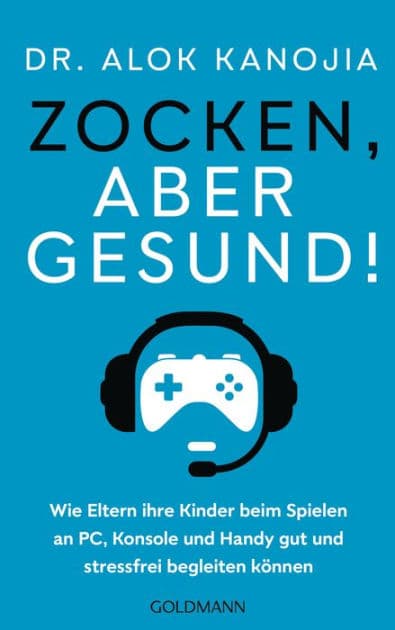 Zocken, aber gesund!: Wie Eltern ihre Kinder beim Spielen an PC, Konsole und Handy gut und stressfrei begleiten können by Alok Kanojia MD