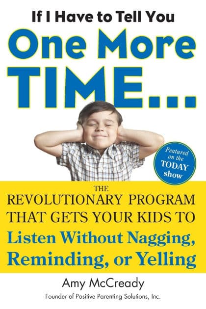 If I Have to Tell You One More Time...: The Revolutionary Program That Gets Your Kids To Listen Without Nagging, Reminding, or Yelling by Amy McCready