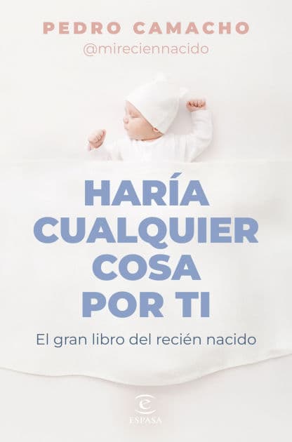 Haría cualquier cosa por ti: El gran libro del recién nacido by Pedro Camacho
