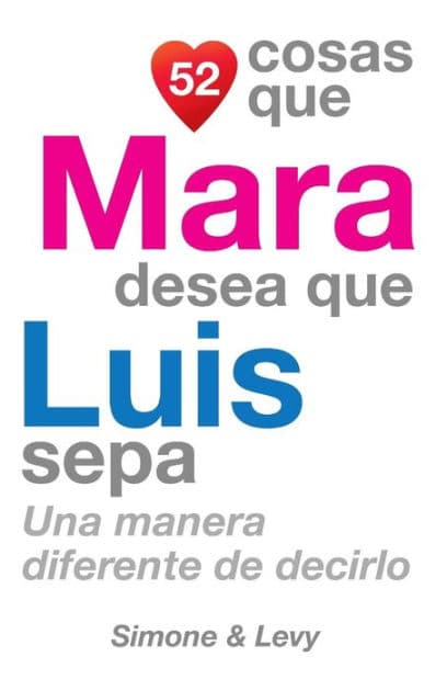 52 Cosas Que Mara Desea Que Luis Sepa: Una Manera Diferente de Decirlo by Simone