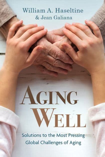 Aging Well: Solutions to the Most Pressing Global Challenges of Aging by William A. Haseltine