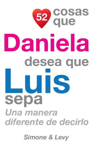 52 Cosas Que Daniela Desea Que Luis Sepa: Una Manera Diferente de Decirlo by Simone