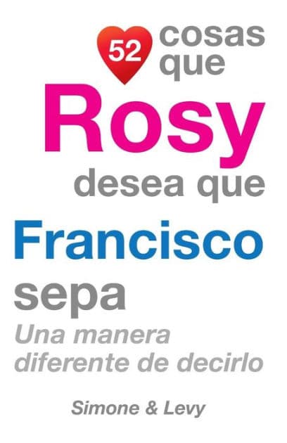 52 Cosas Que Rosy Desea Que Francisco Sepa: Una Manera Diferente de Decirlo by Simone