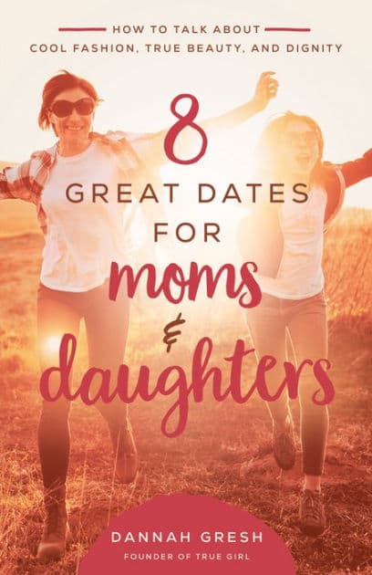 8 Great Dates for Moms and Daughters: How to Talk About Cool Fashion, True Beauty, and Dignity by Dannah Gresh