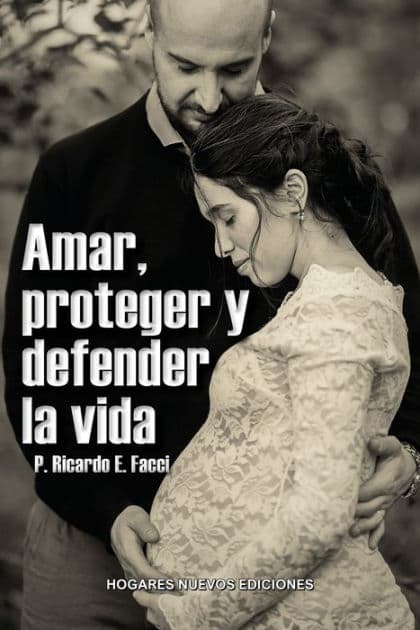 Amar, proteger y defender la vida by Ricardo Enrique Facci