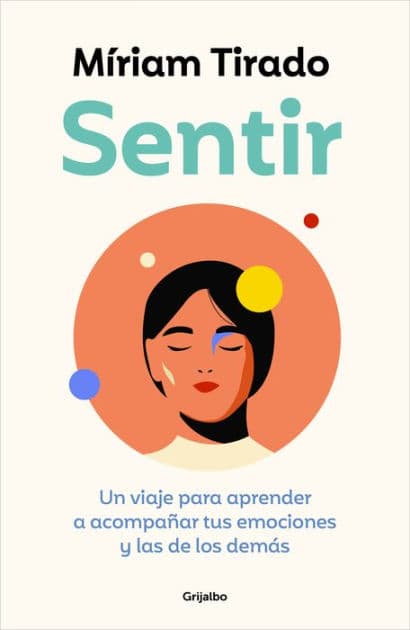 Sentir: Un viaje para aprender a acompañar tus emociones y las de los demás by Míriam Tirado