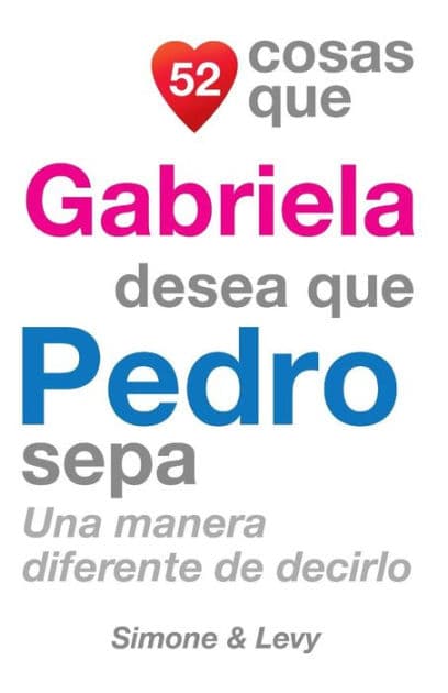 52 Cosas Que Gabriela Desea Que Pedro Sepa: Una Manera Diferente de Decirlo by Simone