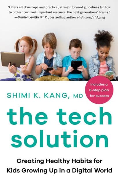 The Tech Solution: Creating Healthy Habits for Kids Growing Up in a Digital World by Shimi Kang