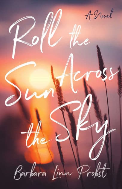 Roll the Sun Across the Sky: A Novel by Barbara Linn Probst