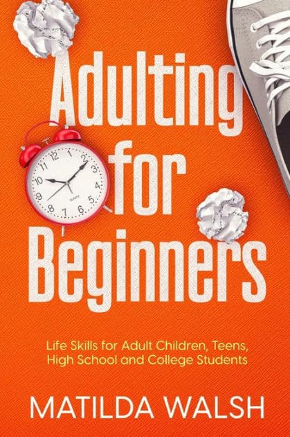 Adulting for Beginners - Life Skills for Adult Children, Teens, High School and College Students The Grown-up's Survival Gift by Matilda Walsh