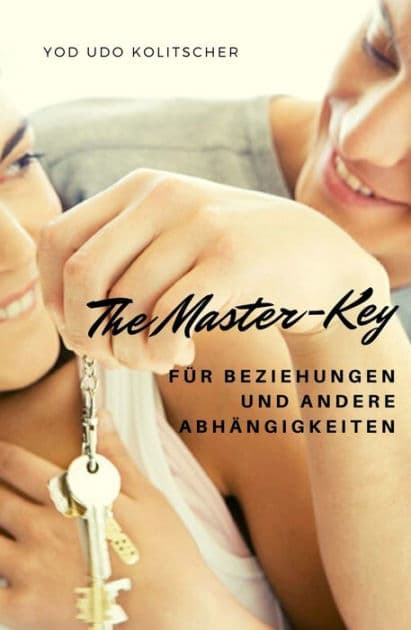 The Master-Key für Beziehungen und andere Abhängigkeiten: Lass dir zeigen wie Beziehung 100% funktioniert by Yod Udo Kolitscher