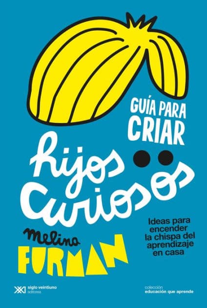 Guía para criar hijos curiosos: Ideas para encender la chispa del aprendizaje en casa by Melina Furman