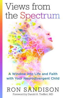 Views from the Spectrum: A Window into Life and Faith with Your Neurodivergent Child by Ron Sandison