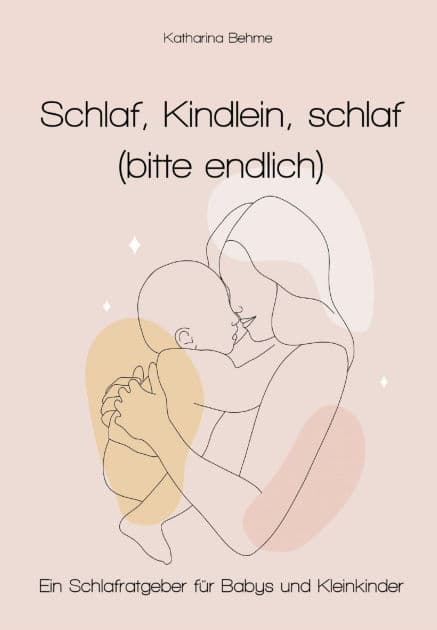 Schlaf, Kindlein, Schlaf (bitte endlich): Schlafratgeber für Babys und Kleinkinder by Katharina Behme