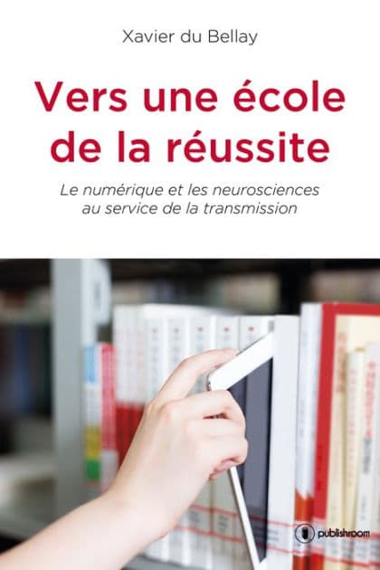 Vers une école de la réussite: Le numérique et les neurosciences au service de la transmission by Xavier du Bellay