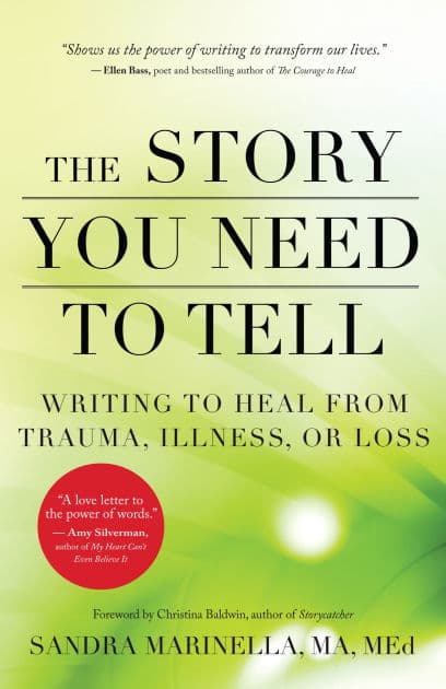 The Story You Need to Tell: Writing to Heal from Trauma, Illness, or Loss by Sandra Marinella