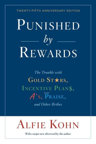 Punished By Rewards: Twenty-Fifth Anniversary Edition: The Trouble with Gold Stars, Incentive Plans, A's, Praise, and Other Bribes by Alfie Kohn
