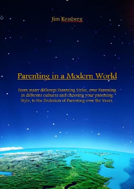 Parenting in a Modern World: From many different Parenting Styles, over Parenting in different cultures and choosing your parenting Style, to the Evo by Jim Kessberg