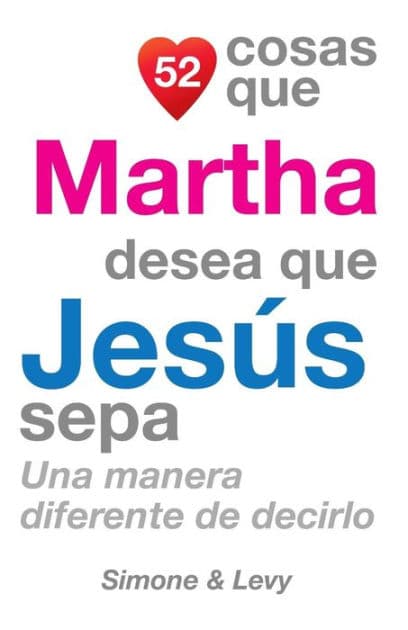 52 Cosas Que Martha Desea Que Jesús Sepa: Una Manera Diferente de Decirlo by Simone