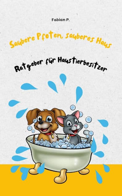 Saubere Pfoten, sauberes Haus: Ratgeber für Haustierbesitzer by Fabian Pscherer