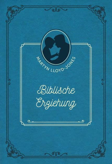 Biblische Erziehung by David Martyn Lloyd-Jones