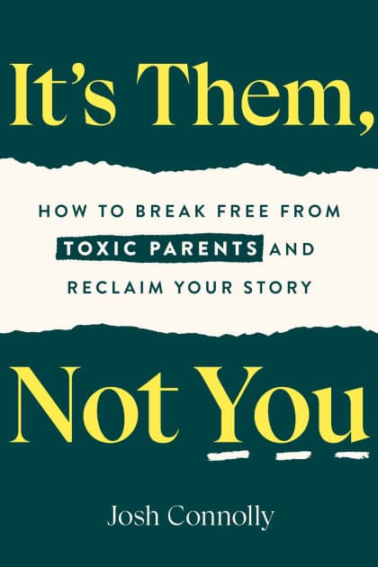 It's Them, Not You: How to Break Free from Toxic Parents and Reclaim Your Story by Josh Connolly