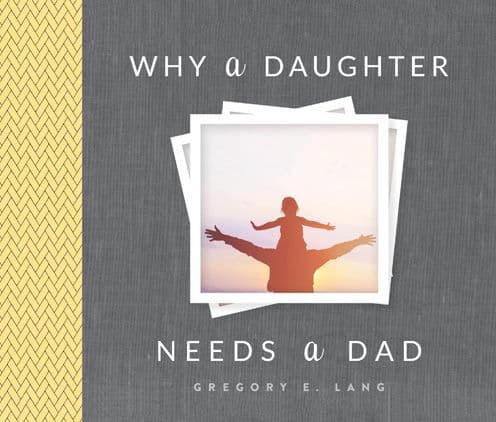 Why a Daughter Needs a Dad by Gregory E. Lang