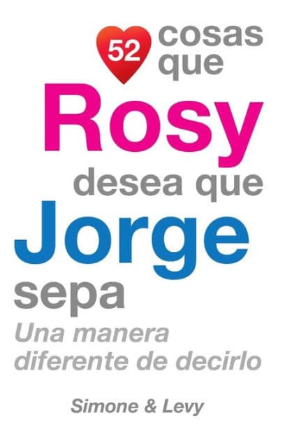 52 Cosas Que Rosy Desea Que Jorge Sepa: Una Manera Diferente de Decirlo by Simone