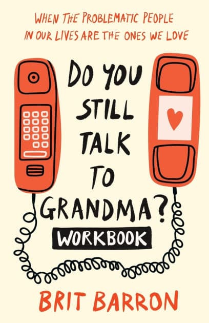 Do You Still Talk to Grandma? Workbook: When the Problematic People in Our Lives Are the Ones We Love by Brit Barron