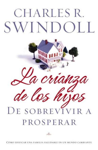 La crianza de los hijos: De sobrevivir a prosperar by Charles R. Swindoll