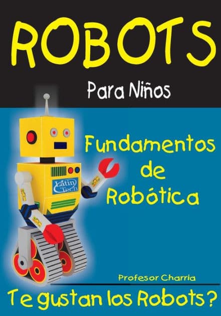Fundamentos de Robotica: Diversion para Grandes y Chicos by Profesor Charria
