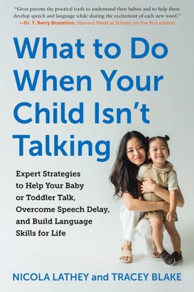 What to Do When Your Child Isn't Talking: Expert Strategies to Help Your Baby or Toddler Talk, Overcome Speech Delay, and Build Language Skills for Life by Tracey Blake
