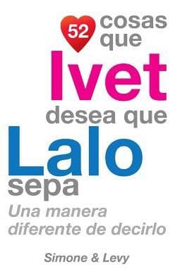 52 Cosas Que Ivet Desea Que Lalo Sepa: Una Manera Diferente de Decirlo by Simone