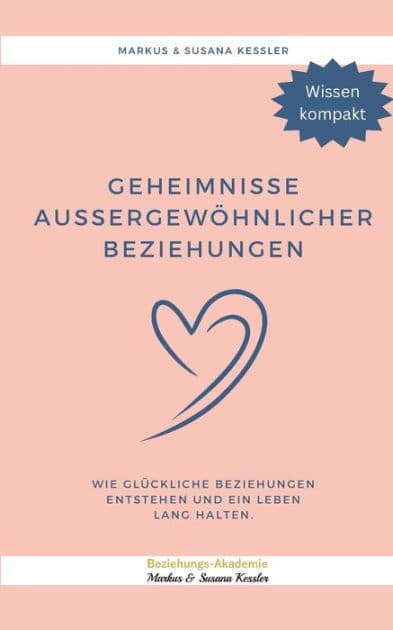 Geheimnisse aussergewöhnlicher Beziehungen: Wie glückliche Beziehungen entstehen und ein Leben lang halten by Markus Kessler