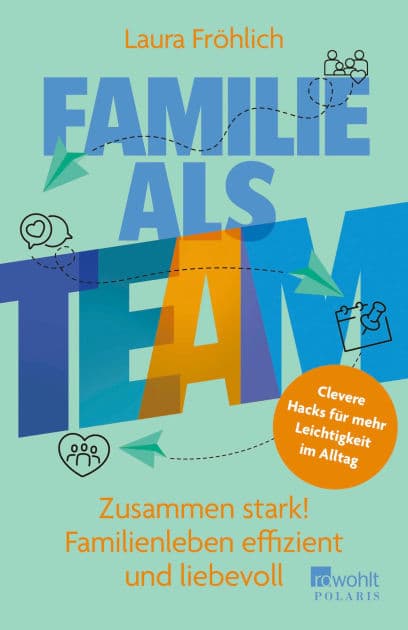 Familie als Team: Zusammen stark! Familienleben effizient und liebevoll Clevere Hacks für mehr Leichtigkeit im Alltag by Laura Fröhlich