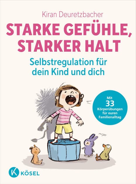 Starke Gefühle, starker Halt - Selbstregulation für dein Kind und dich: Mit 33 Körperübungen für euren Familienalltag - ab 3 Jahren by Kiran Deuretzbacher
