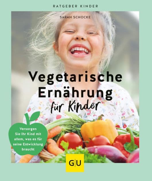 Vegetarische Ernährung für Kinder: Versorgen Sie Ihr Kind mit allem, was es für seine Entwicklung braucht by Sarah Schocke
